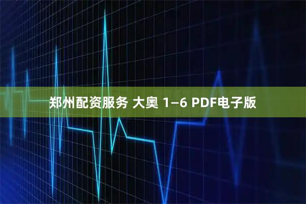 郑州配资服务 大奥 1—6 PDF电子版